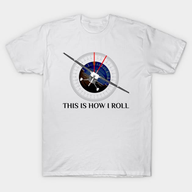 This Is How We Roll Pilot Shirt Funny Airplane Aircraft Tees T-Shirt T-Shirt by aeroloversclothing